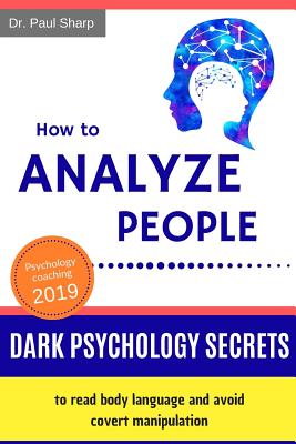 How to Analyze People: Dark Psychology Secrets to Read Body Language and Avoid Covert Manipulation. Influence Anyone to Do What You Want Usin Cover Image