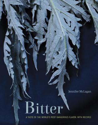 Bitter: A Taste of the World's Most Dangerous Flavor, with Recipes [A Cookbook] Cover Image