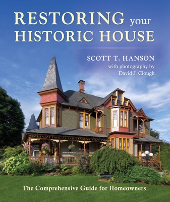 Restoring Your Historic House: The Comprehensive Guide for Homeowners By Scott T. Hanson, David Clough (Photographer) Cover Image
