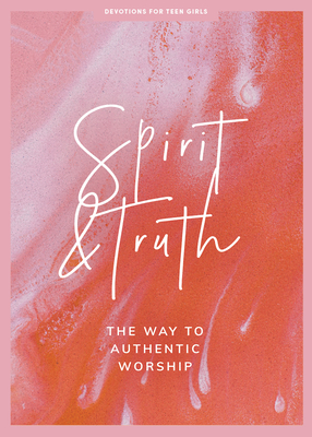 Spirit and Truth - Teen Girls' Devotional: The Way to Authentic Worship Volume 11 Cover Image