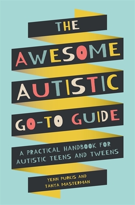 The Awesome Autistic Go-To Guide: A Practical Handbook for Autistic Teens and Tweens By Yenn Purkis, Tanya Masterman Cover Image