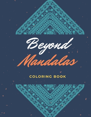 Beyond Mandalas: 100 Unique Mandala Inspired Relaxing Coloring Images By Shante Hassel Cover Image