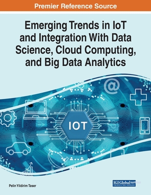 Emerging Trends in IoT and Integration with Data Science, Cloud Computing, and Big Data Analytics By Pelin Yildirim Taser Cover Image