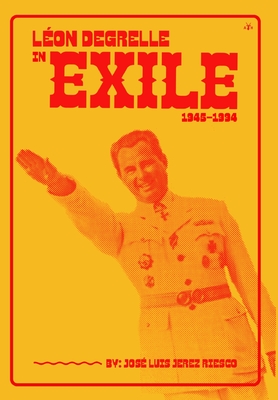 Léon Degrelle in Exile (1945-1994) By José Luis Jerez Riesco Cover Image