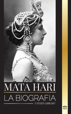 Mata Hari: La biografía de una cortesana holandesa exótica y espía de la Primera Guerra Mundial (Historia)