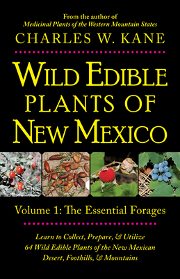 Wild Edible Plants of New Mexico: Volume 1: The Essentail Forages By Charles W. Kane Cover Image
