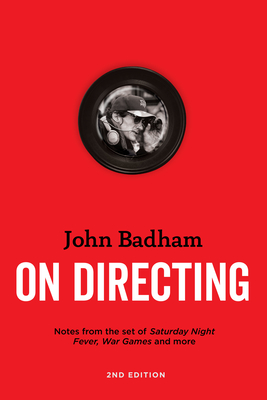 John Badham on Directing - 2nd Edition: Notes from the Set of Saturday Night Fever, War Games, and More Cover Image
