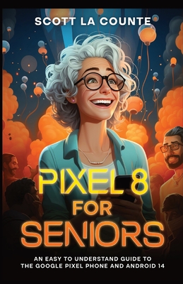 Pixel 8 for Seniors: An Easy to Understand Guide to Pixel and Android 14 Cover Image