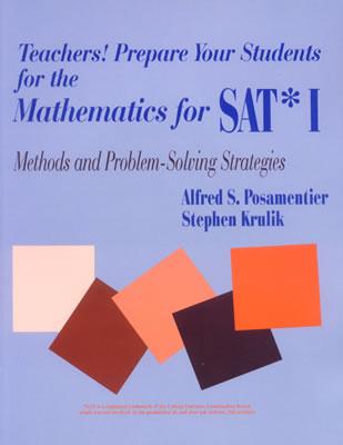 Teachers! Prepare Your Students for the Mathematics for Sat* I: Methods and Problem-Solving Strategies By Alfred S. Posamentier, Stephen Krulik Cover Image
