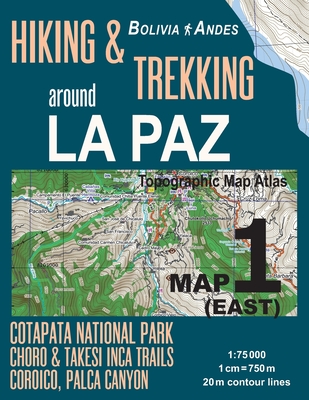 Hiking & Trekking around La Paz Map 1 (East) Cotapata National Park, Choro & Takesi Inca Trails, Coroico, Palca Canyon Bolivia Andes Topographic Map A By Sergio Mazitto Cover Image