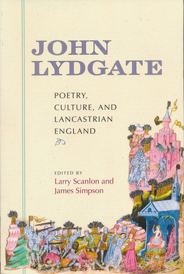 John Lydgate: Poetry, Culture, and Lancastrian England By Larry Scanlon (Editor), James Simpson Cover Image