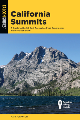 California Summits: A Guide to the 50 Best Accessible Peak Experiences in the Golden State Cover Image