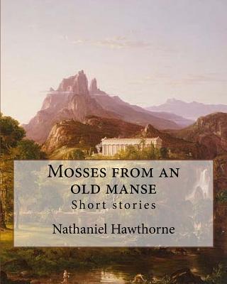Mosses from an old manse By: Nathaniel Hawthorne: Short stories Cover Image