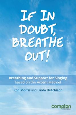 If in Doubt, Breathe Out!: Breathing and support for singing based on the Accent Method By Ron Morris, Linda Hutchison Cover Image
