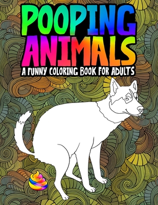 Download Pooping Animals: A Funny Coloring Book for Adults: An Adult Coloring Book for Animal Lovers for ...