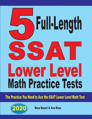5 Full Length SSAT Lower Level Math Practice Tests: The Practice You Need to Ace the SSAT Lower Level Math Test By Reza Nazari, Ava Ross Cover Image