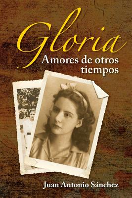 Gloria, amores de otros tiempos By Juan Antonio Sanchez Cover Image