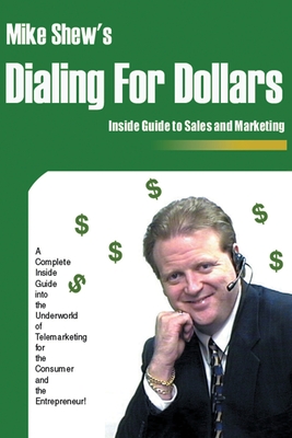 Dialing for Dollars: A Complete Inside Guide Into the Underworld of Telemarketing for the Consumer and the Entrepreneur! By Michael E. Shew Cover Image