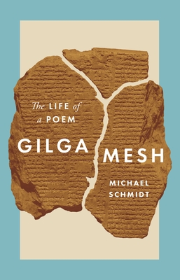 Gilgamesh: The Life of a Poem By Michael Schmidt Cover Image