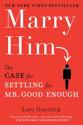 Marry Him: The Case for Settling for Mr. Good Enough By Lori Gottlieb Cover Image