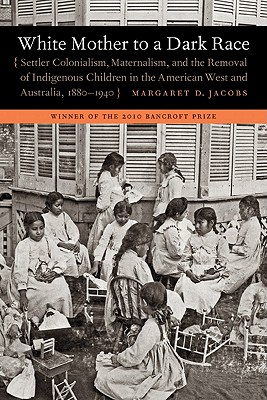 White Mother to a Dark Race: Settler Colonialism, Maternalism, and the Removal of Indigenous Children in the American West and Australia, 1880-1940 Cover Image