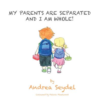My Parents are Separated and I am Whole By Andrea Seydel Cover Image