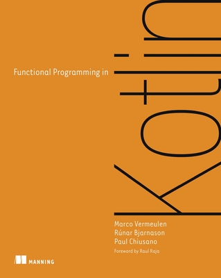 Functional Programming in Kotlin By Marco Vermeulen, Rúnar Bjarnason , Paul Chiusano  Cover Image