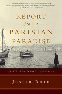 Report From a Parisian Paradise: Essays from France, 1925-1939 By Joseph Roth, Michael Hofmann (Translated by), Michael Hofmann (Introduction by) Cover Image