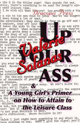 Up Your Ass; and A Young Girl's Primer on How to Attain to the Leisure Class By Valerie Solanas Cover Image