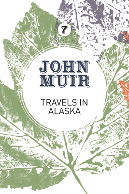 Travels in Alaska: Three immersions into Alaskan wilderness and culture (John Muir: The Eight Wilderness-Discovery Books #7) Cover Image