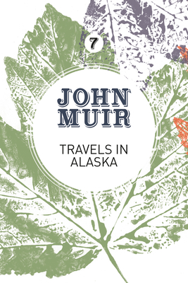 Travels in Alaska: Three Immersions Into Alaskan Wilderness and Culture (John Muir: The Eight Wilderness-Discovery Books #7) Cover Image