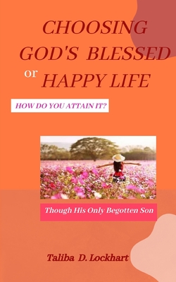 Choosing God's Blessed or Happy Life: How Do You Attain It? By Taliba Lockhart Cover Image
