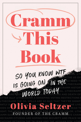 Cramm This Book: So You Know WTF Is Going On in the World Today By Olivia Seltzer Cover Image