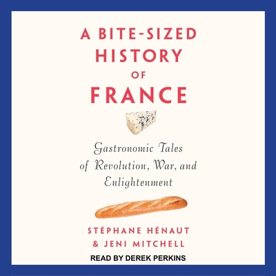 A Bite-Sized History of France Lib/E: Gastronomic Tales of Revolution, War, and Enlightenment By Stephane Henaut, Jeni Mitchell, Derek Perkins (Read by) Cover Image