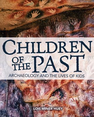 Children of the Past: Archaeology and the Lives of Kids By Lois Miner Huey Cover Image