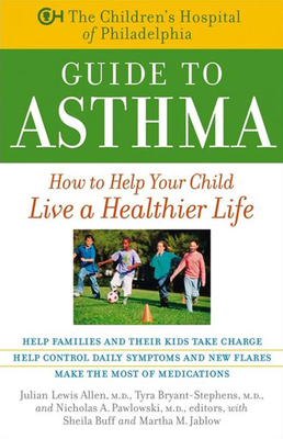 The Children's Hospital of Philadelphia Guide to Asthma: How to Help Your Child Live a Healthier Life Cover Image