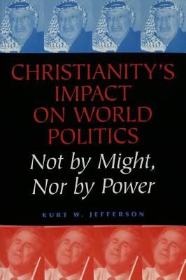 Christianity's Impact on World Politics: Not by Might, Nor by Power (Major Concepts in Politics and Political Theory #24)