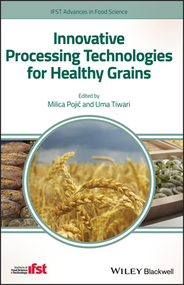 Innovative Processing Technologies for Healthy Grains (Ifst Advances in ...