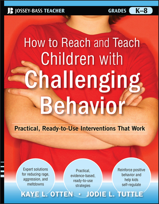 How to Reach and Teach Children with Challenging Behavior (K-8): Practical, Ready-To-Use Interventions That Work (J-B Ed: Reach and Teach #7) Cover Image