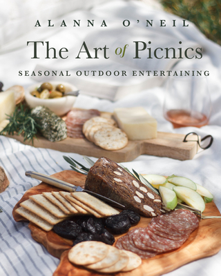 The Art of Picnics: Seasonal Outdoor Entertaining (Family Style Cookbook, Picnic Ideas, and Outdoor Activities) (Birthday Gift for Her) By Alanna O'Neil Cover Image