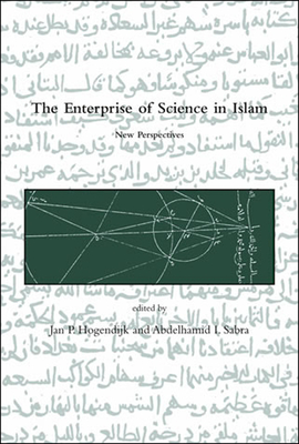 The Enterprise of Science in Islam: New Perspectives (Dibner Institute Studies in the History of Science and Technology)