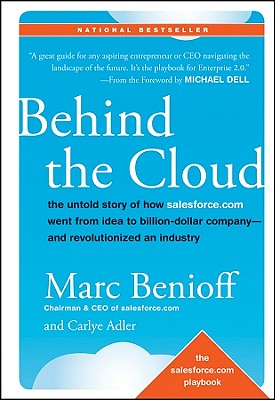Behind the Cloud: The Untold Story of How Salesforce.com Went from Idea to Billion-Dollar Company-And Revolutionized an Industry By Marc Benioff, Carlye Adler Cover Image