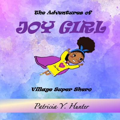 The Adventures of Joy Girl: Village Super Shero By Patricia Y. Hunter Cover Image