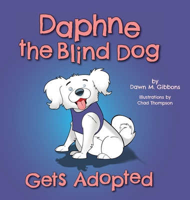 Daphne the Blind Dog Gets Adopted By Dawn M. Gibbons, Chad Thompson (Illustrator) Cover Image