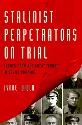 Stalinist Perpetrators on Trial: Scenes from the Great Terror in Soviet Ukraine Cover Image