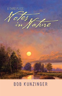 A Third Place: Notes in Nature By Bob Kunzinger Cover Image