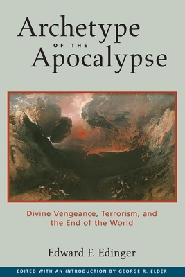 Archetype of the Apocalypse: Divine Vengeance, Terrorism, and the End of the World By Edward F. Edinger, George R. Elder (Editor) Cover Image