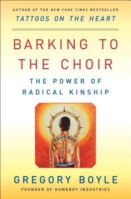 Barking to the Choir: The Power of Radical Kinship By Gregory Boyle Cover Image