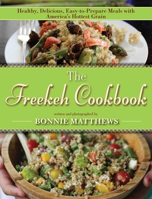 The Freekeh Cookbook: Healthy, Delicious, Easy-to-Prepare Meals with America's Hottest Grain By Bonnie Matthews Cover Image