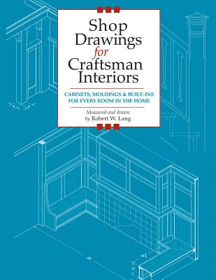 Shop Drawings for Craftsman Interiors: Cabinets, Moldings and Built-Ins for Every Room in the Home Cover Image